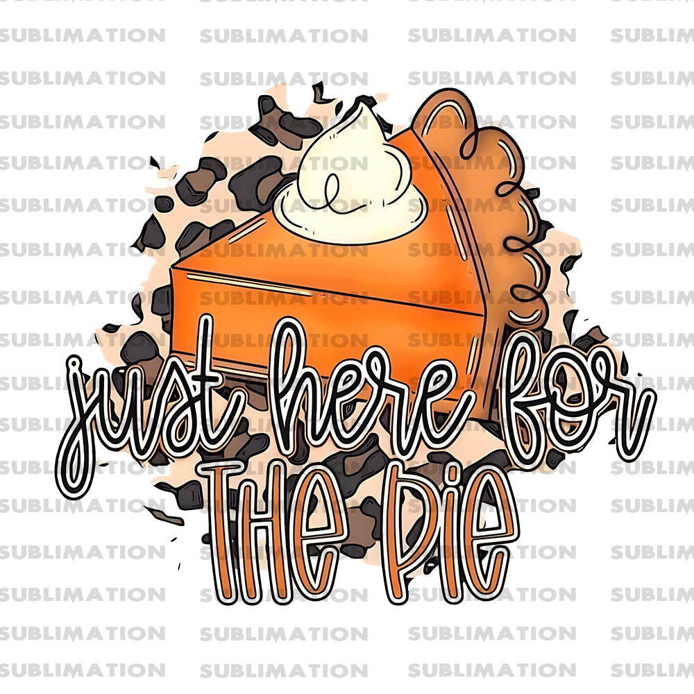 Just Here For the Pie Png,Sublimation Png, Sublimation Designs, Pumpkin Png, Digital Download